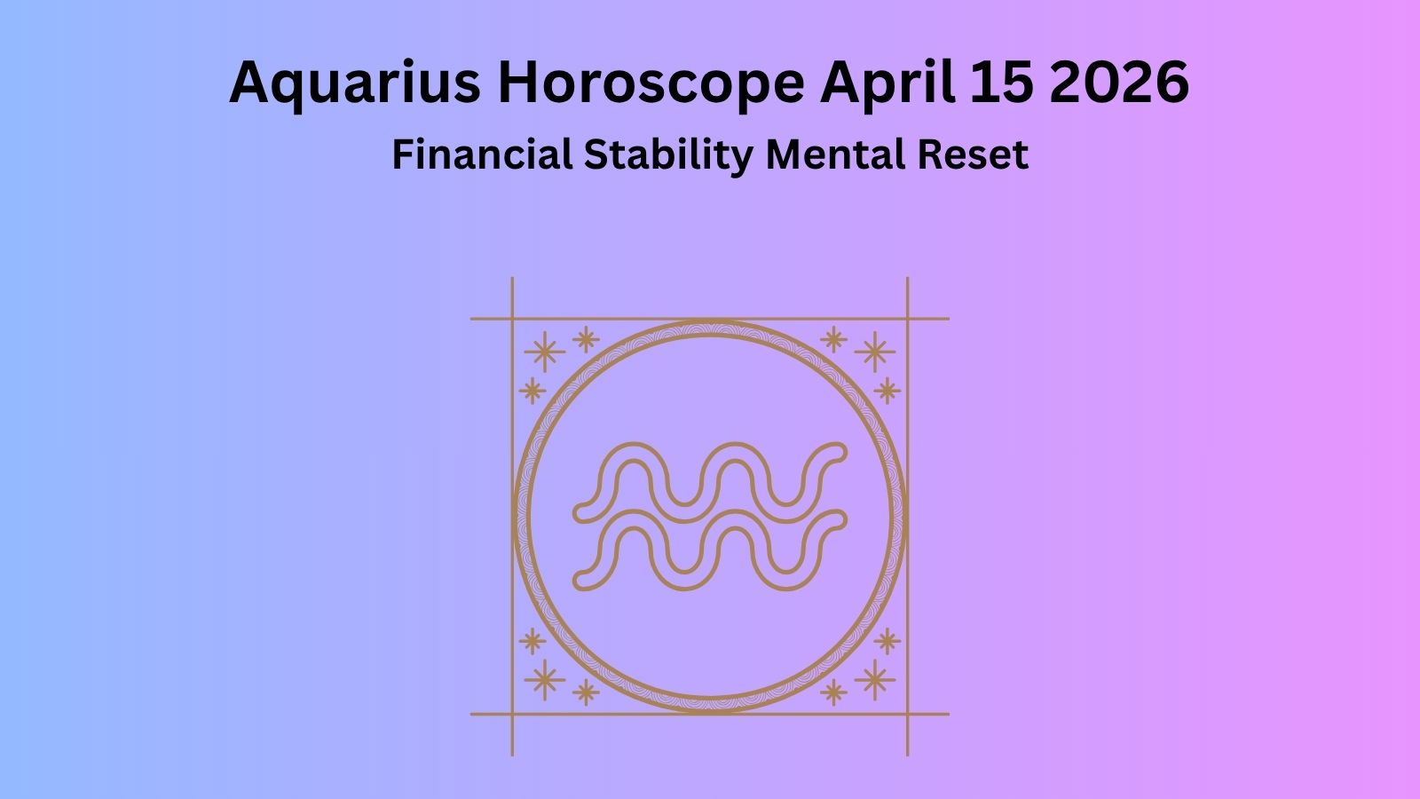 Aquarius horoscope April 15 2026 showing financial stability clear communication and mental reset