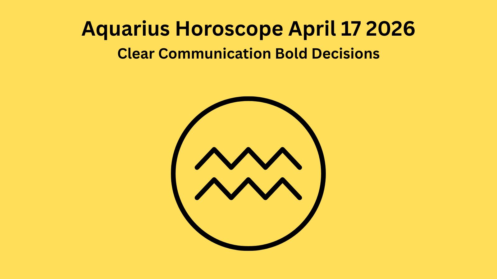 Aquarius horoscope April 17 2026 showing communication bold decisions and financial discipline