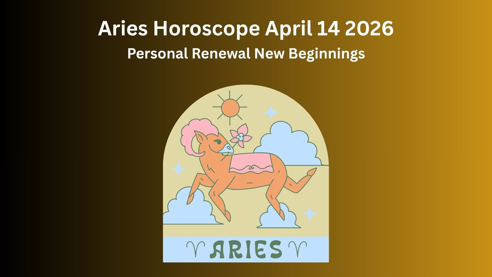 Aries horoscope April 14 2026 showing personal renewal confidence and new beginnings