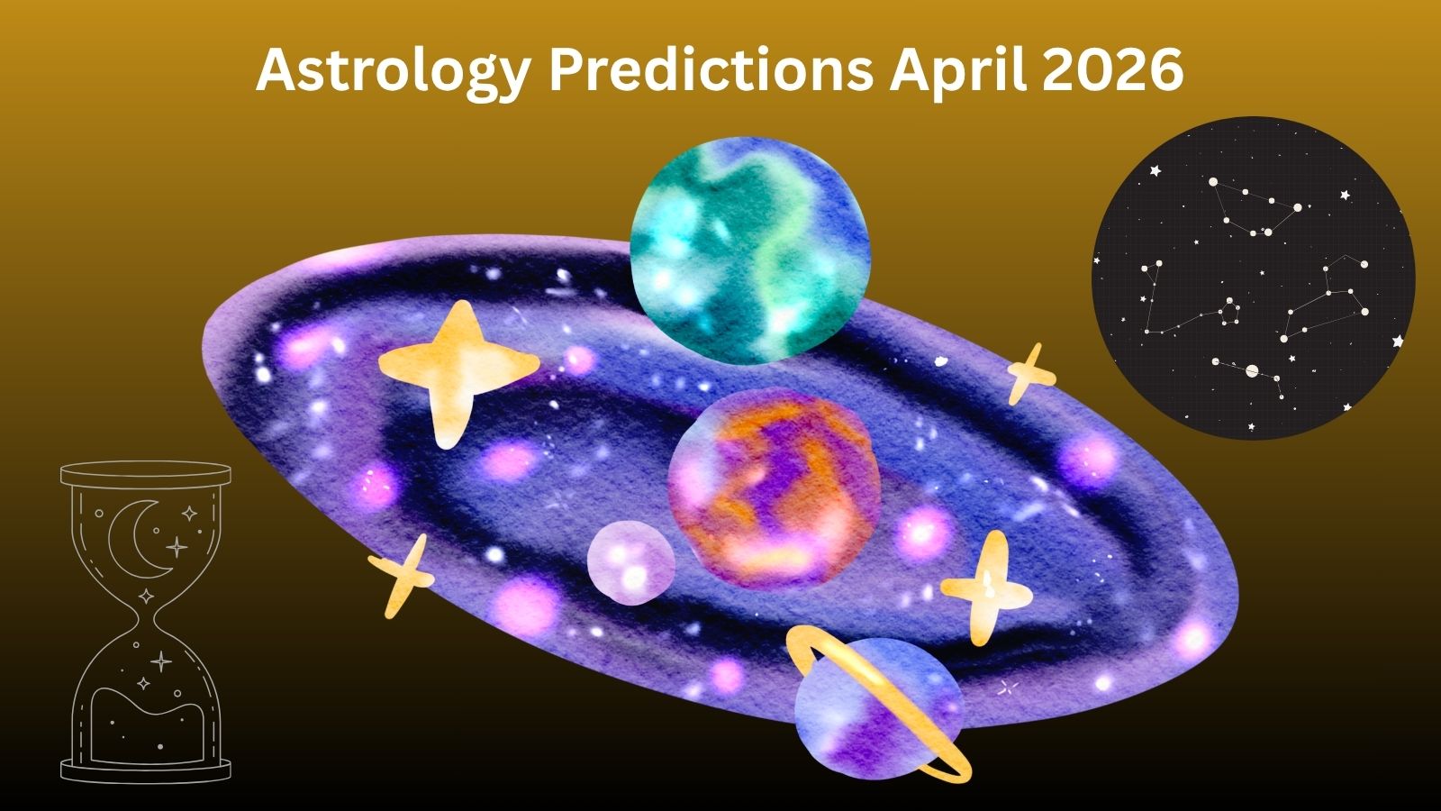 Astrology Predictions April 2026 image: Planets, stars, galaxy, hourglass.