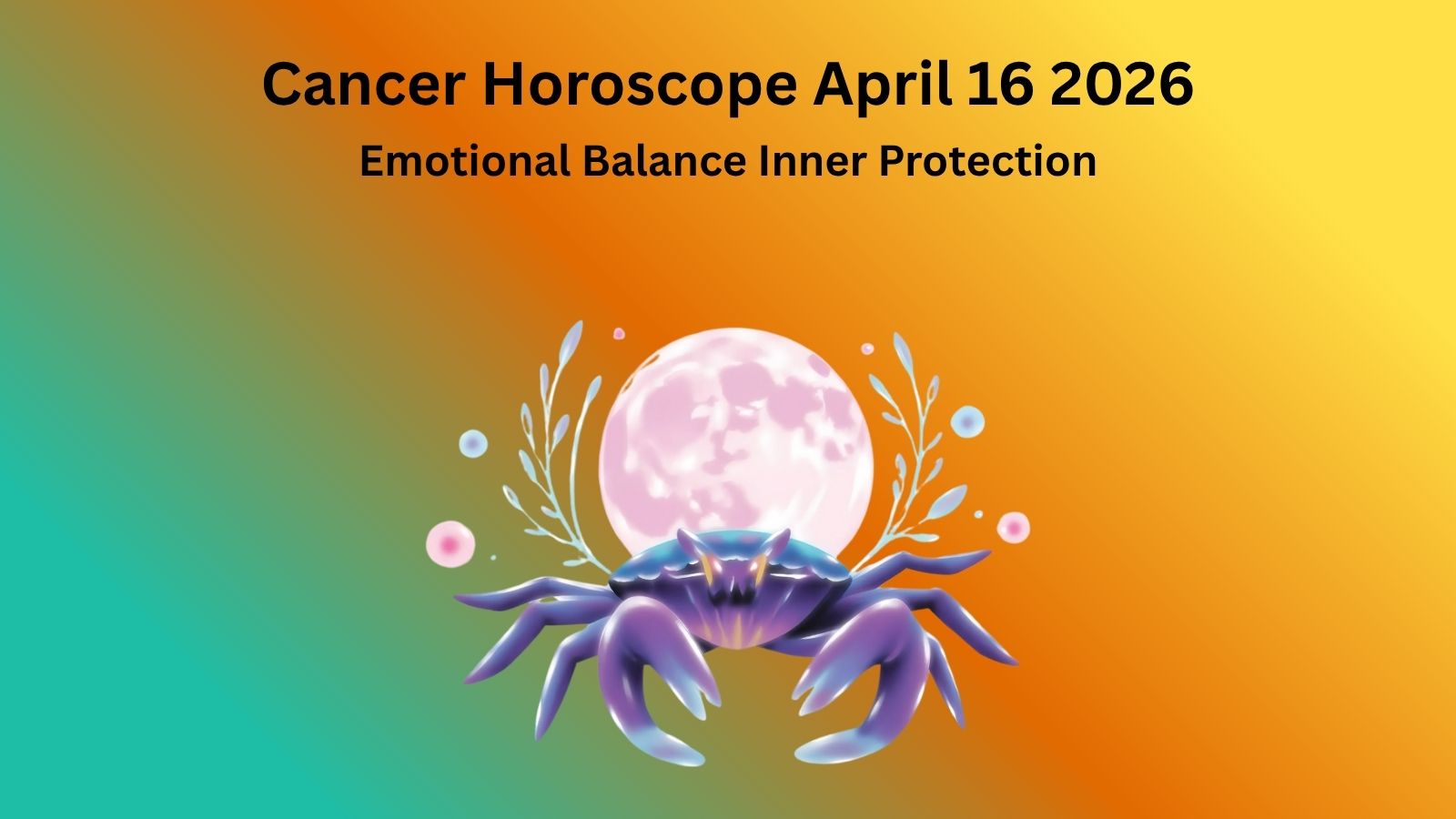 Cancer horoscope April 16 2026 showing emotional balance inner protection and home energy