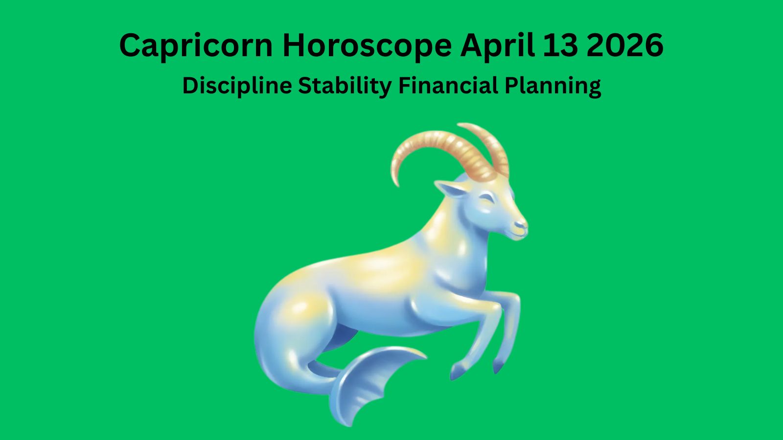 Capricorn daily horoscope April 13 2026 showing discipline stability and financial planning