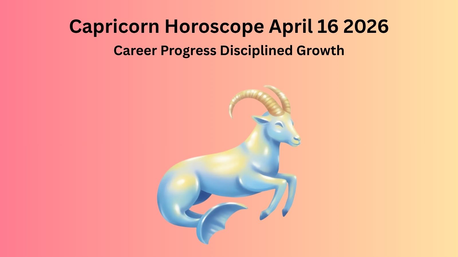 Capricorn horoscope April 16 2026 showing career progress disciplined growth and clear communication