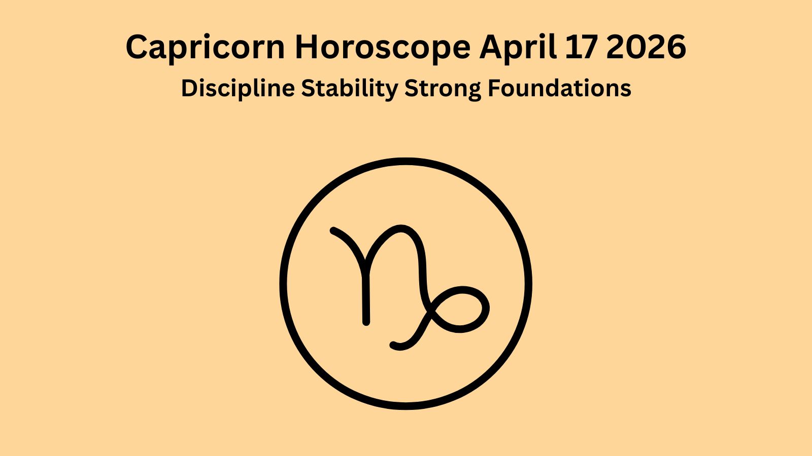 Capricorn horoscope April 17 2026 showing discipline stability and strong foundations