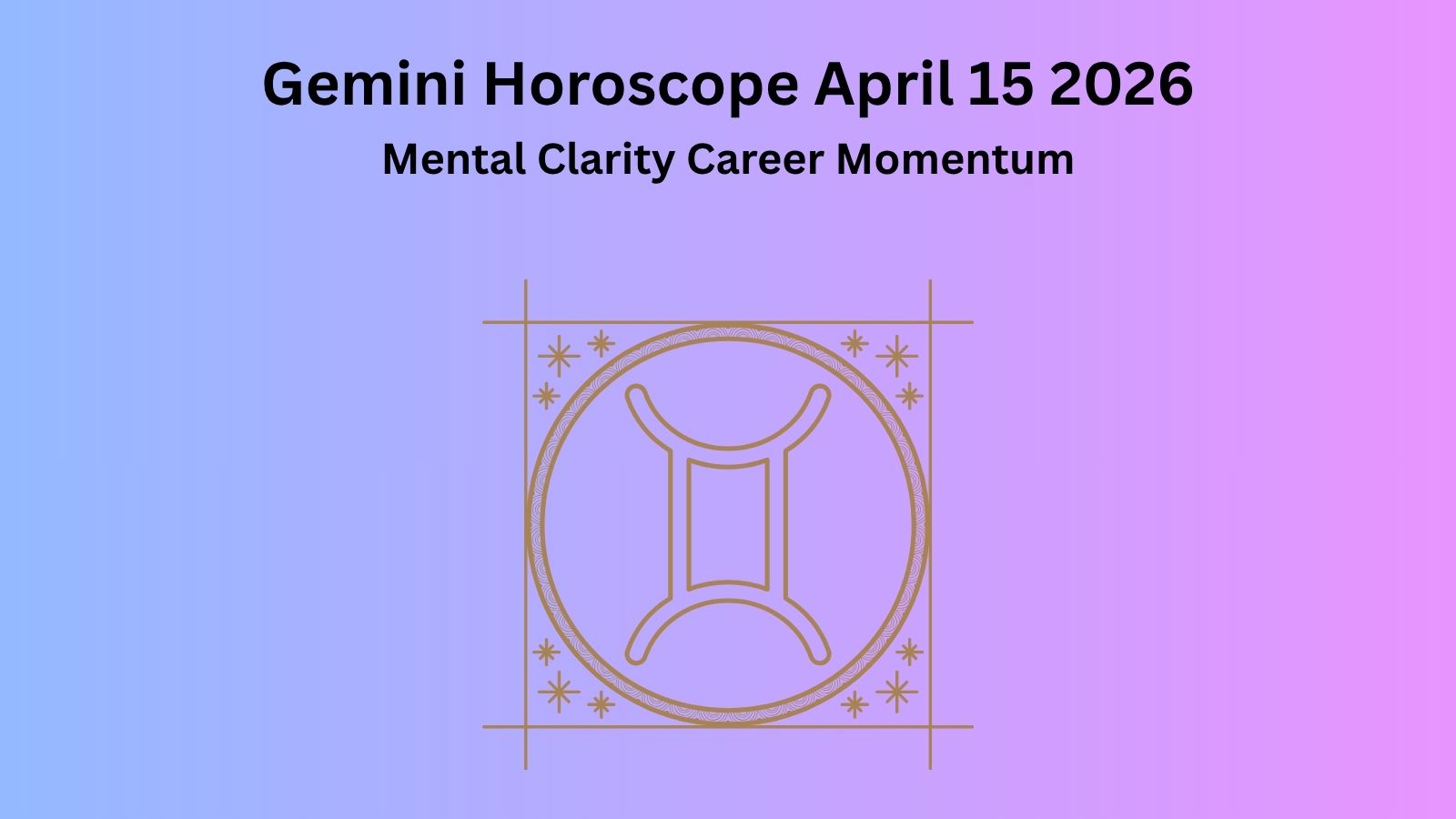 Gemini horoscope April 15 2026 showing mental clarity career momentum and smart focus