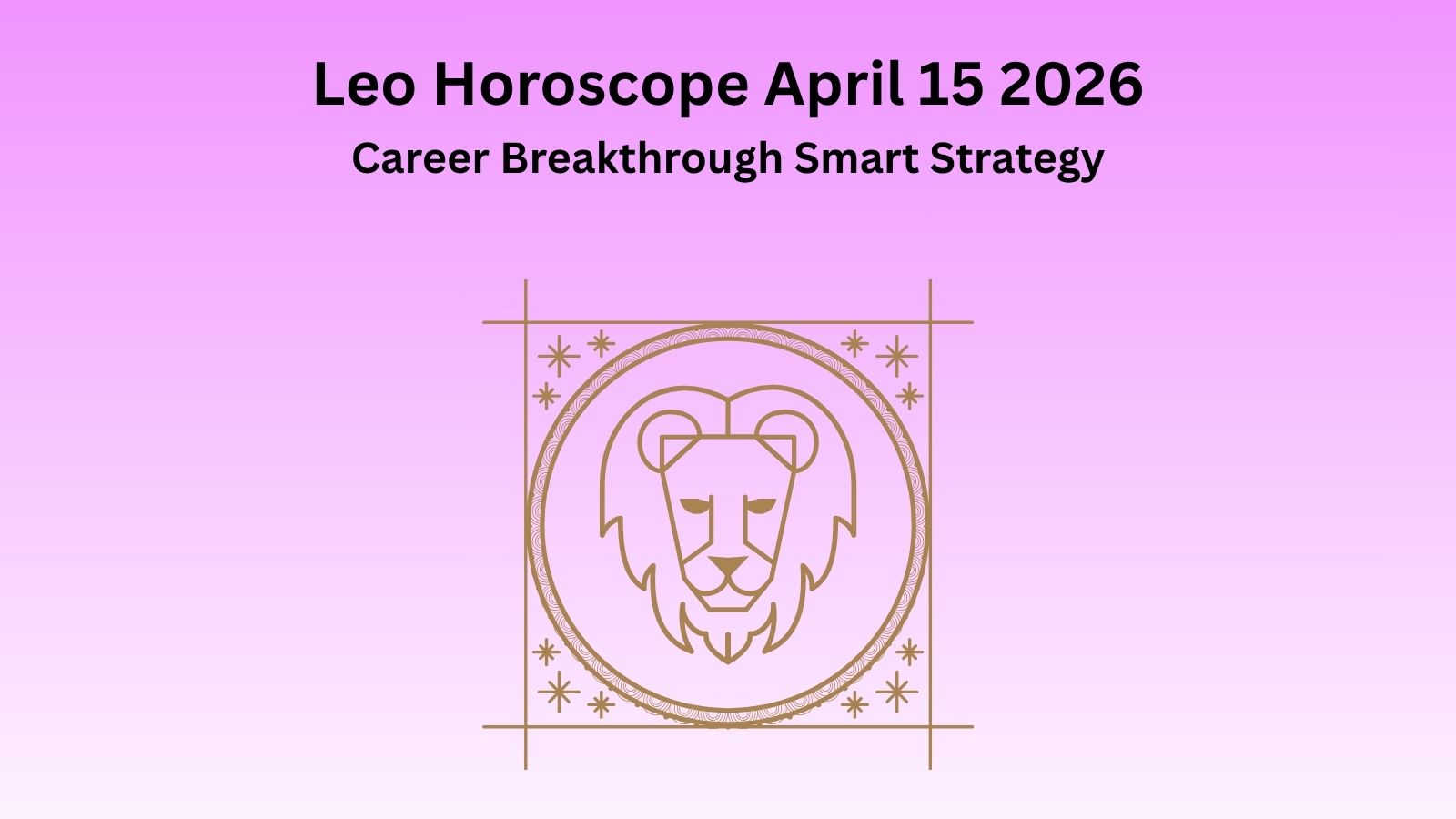 Leo horoscope April 15 2026 showing career breakthrough strategy and financial awareness