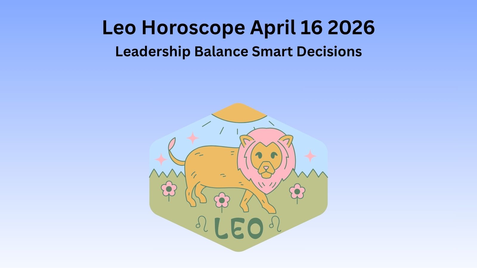 Leo horoscope April 16 2026 showing leadership balance and smart decision making