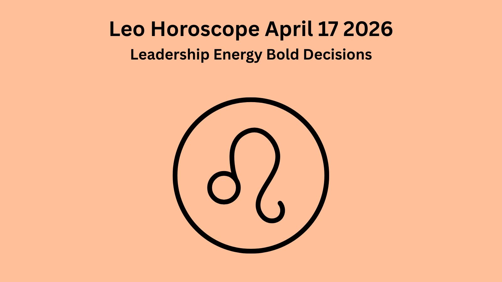 Leo horoscope April 17 2026 showing leadership energy bold decisions and future growth