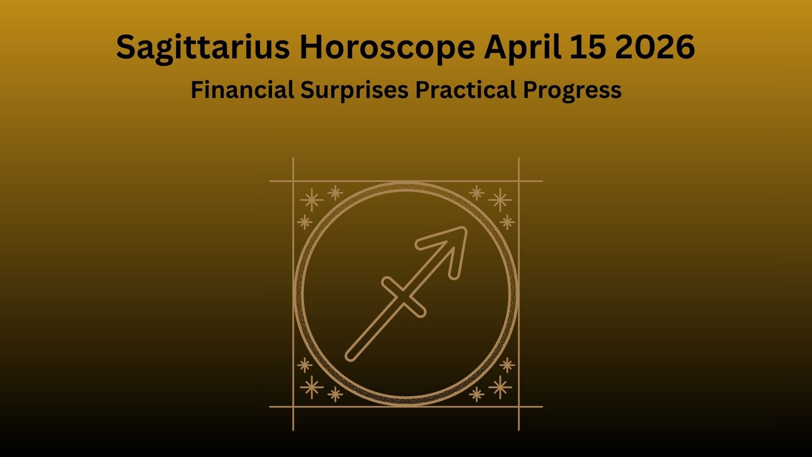 Sagittarius horoscope April 15 2026 showing financial surprises positive energy and practical progress