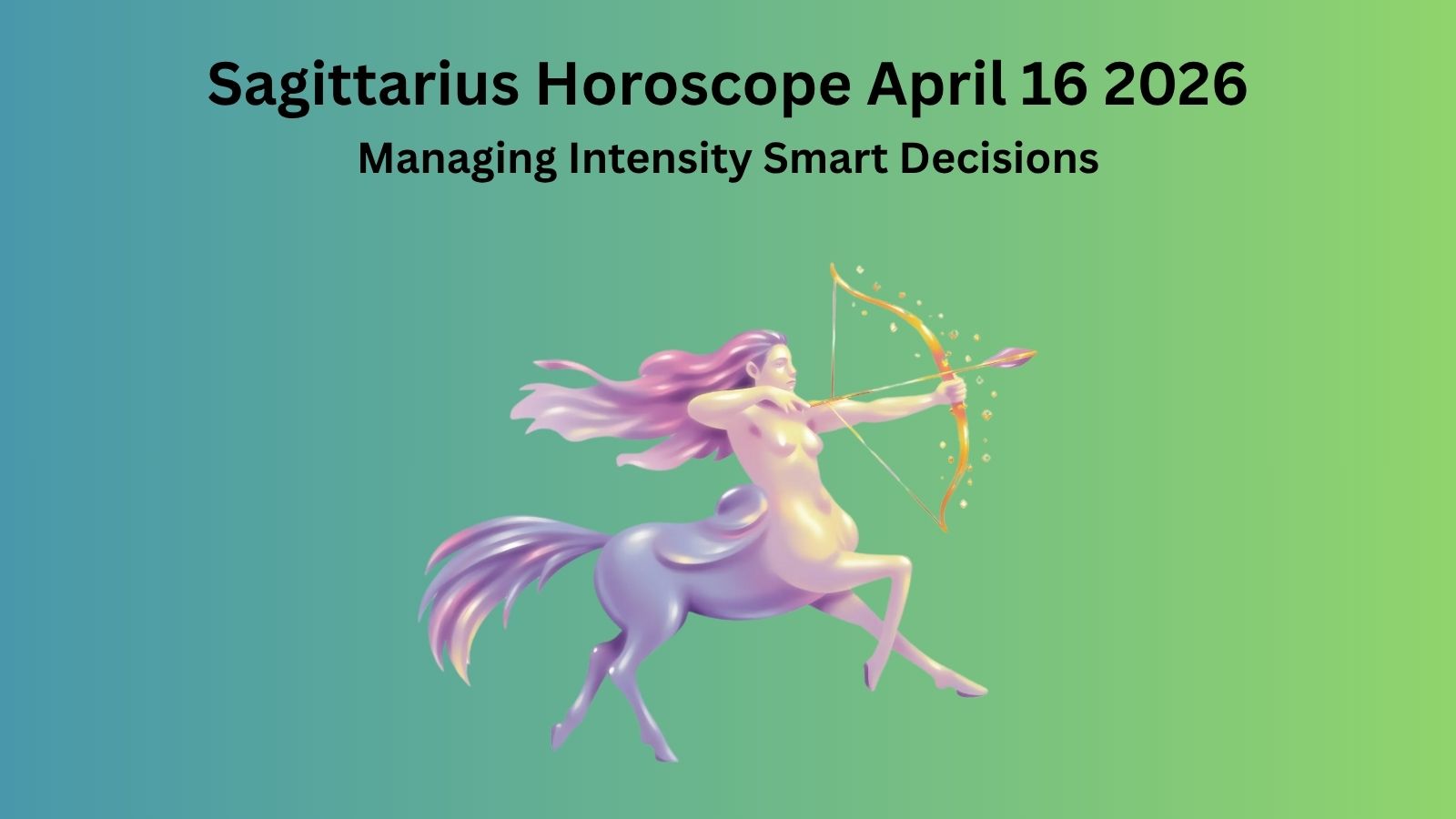 Sagittarius horoscope April 16 2026 showing managing intensity focus and smart decision making