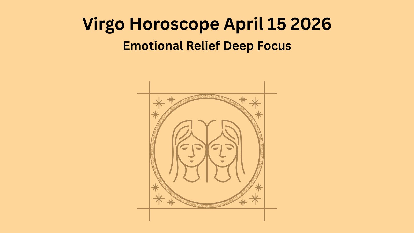 Virgo horoscope April 15 2026 showing emotional relief deep focus and practical success